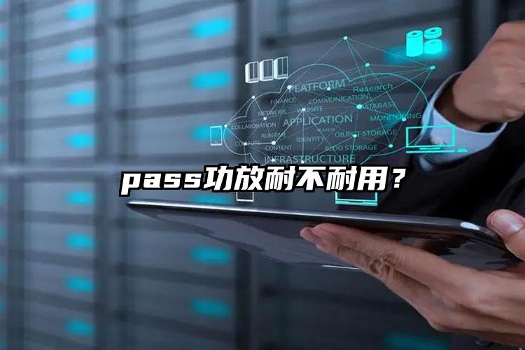 pass功放耐不耐用？